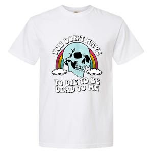 You Dont Have To Die To Be Dead To Me Garment-Dyed Heavyweight T-Shirt