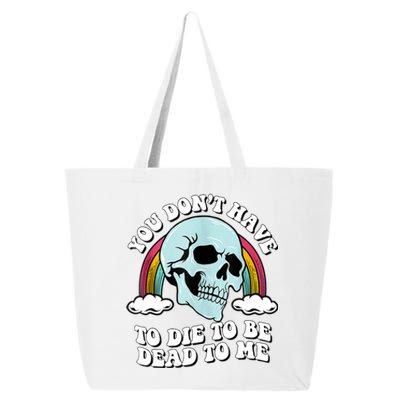 You Dont Have To Die To Be Dead To Me 25L Jumbo Tote