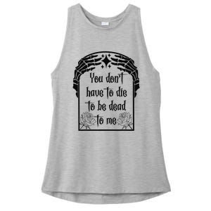 You Don't Have To Die To Be Dead To Me Ladies PosiCharge Tri-Blend Wicking Tank