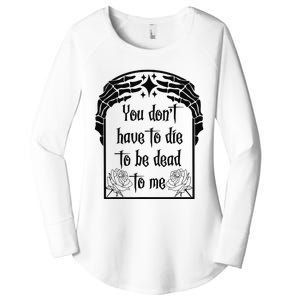 You Don't Have To Die To Be Dead To Me Women's Perfect Tri Tunic Long Sleeve Shirt