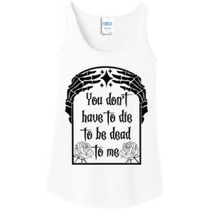 You Don't Have To Die To Be Dead To Me Ladies Essential Tank