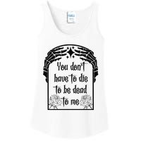 You Don't Have To Die To Be Dead To Me Ladies Essential Tank