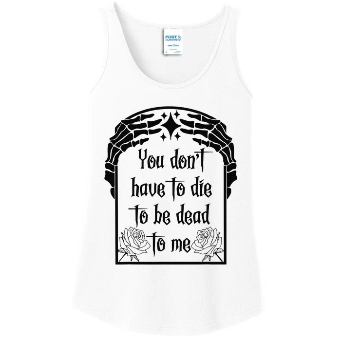 You Don't Have To Die To Be Dead To Me Ladies Essential Tank