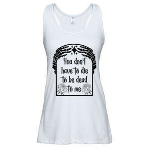 You Don't Have To Die To Be Dead To Me Ladies Essential Flowy Tank