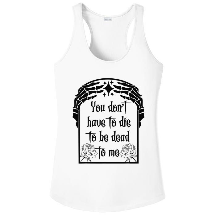 You Don't Have To Die To Be Dead To Me Ladies PosiCharge Competitor Racerback Tank