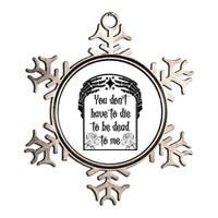 You Don't Have To Die To Be Dead To Me Metallic Star Ornament