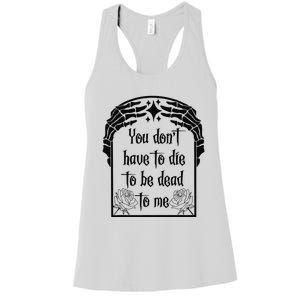 You Don't Have To Die To Be Dead To Me Women's Racerback Tank