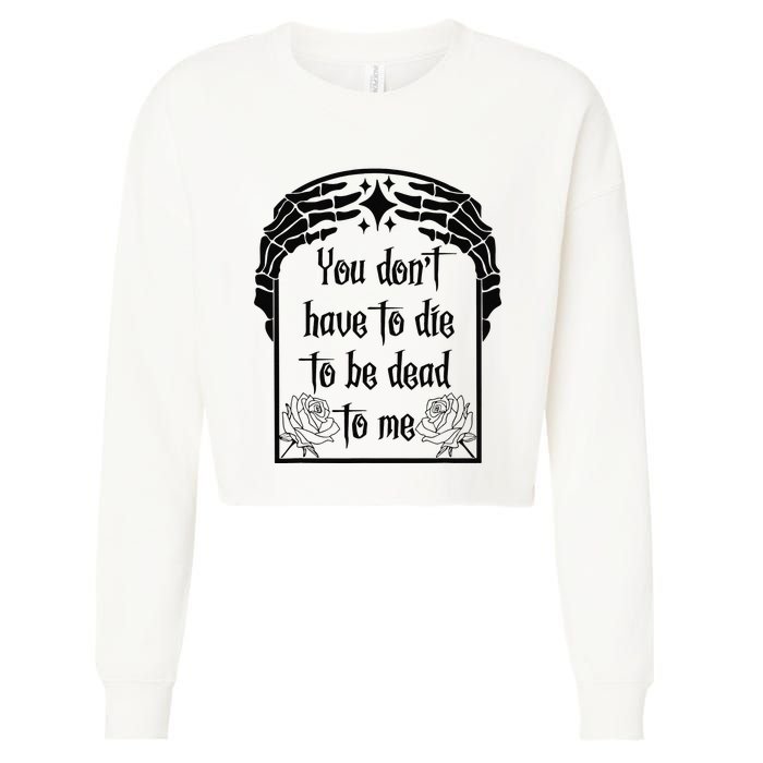 You Don't Have To Die To Be Dead To Me Cropped Pullover Crew