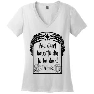 You Don't Have To Die To Be Dead To Me Women's V-Neck T-Shirt