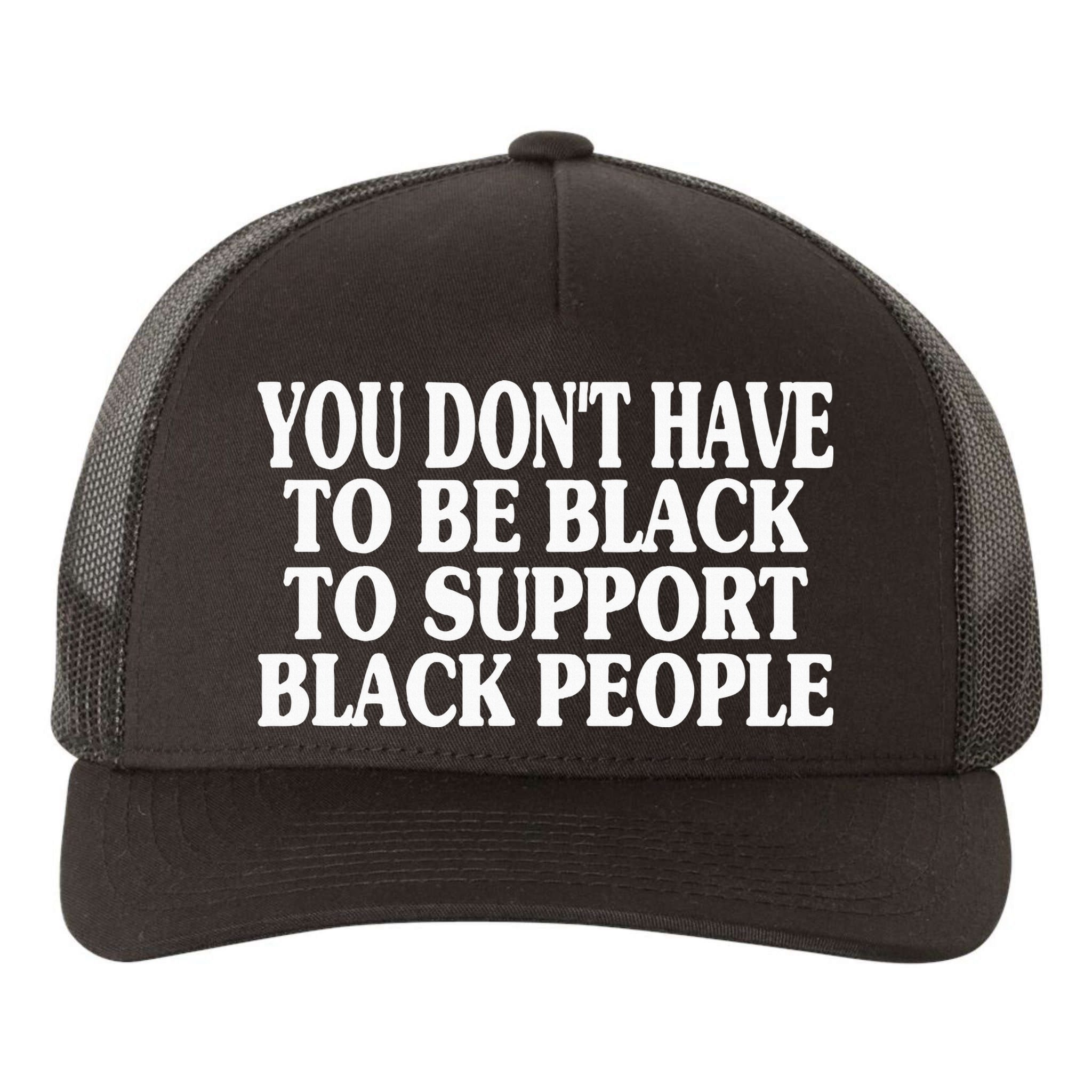 You DonT Have To Be Black To Support Black People Yupoong Adult 5-Panel Trucker Hat