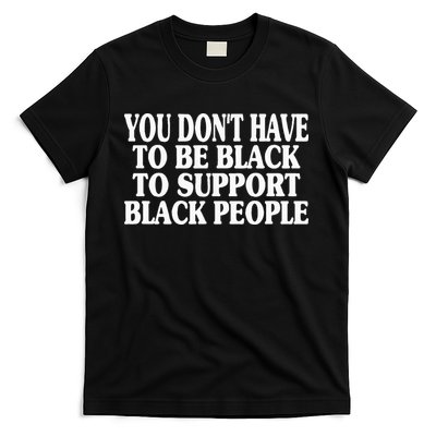 You DonT Have To Be Black To Support Black People T-Shirt
