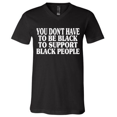 You DonT Have To Be Black To Support Black People V-Neck T-Shirt