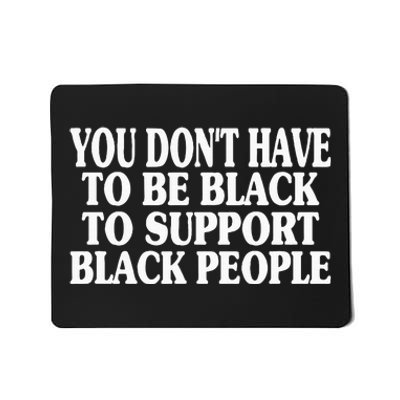 You DonT Have To Be Black To Support Black People Mousepad