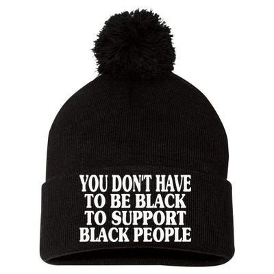 You DonT Have To Be Black To Support Black People Pom Pom 12in Knit Beanie