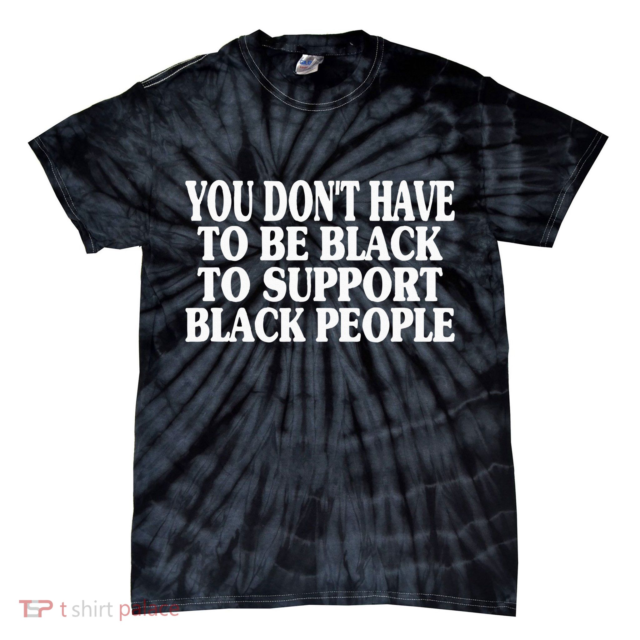 You DonT Have To Be Black To Support Black People Tie-Dye T-Shirt