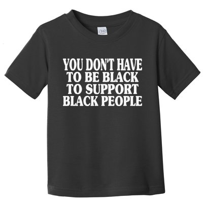 You DonT Have To Be Black To Support Black People Toddler T-Shirt