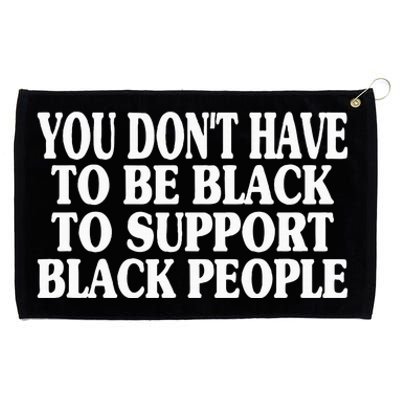 You DonT Have To Be Black To Support Black People Grommeted Golf Towel