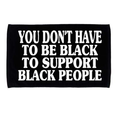 You DonT Have To Be Black To Support Black People Microfiber Hand Towel