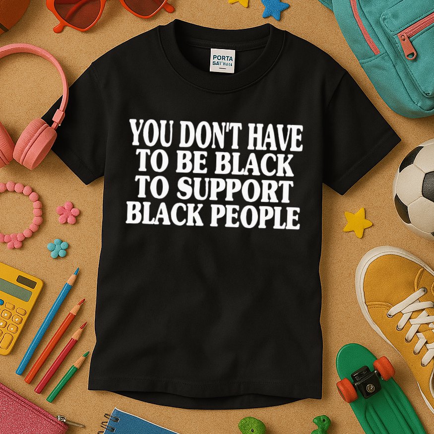 You DonT Have To Be Black To Support Black People Kids T-Shirt