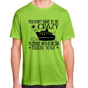 You Dont Have To Be Crazy To Cruise | Funny Trip Adult ChromaSoft Performance T-Shirt