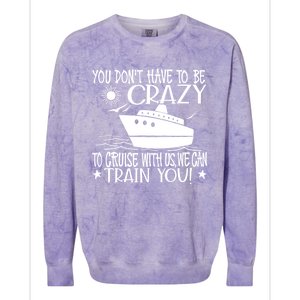 You Dont Have To Be Crazy To Cruise | Funny Trip Colorblast Crewneck Sweatshirt