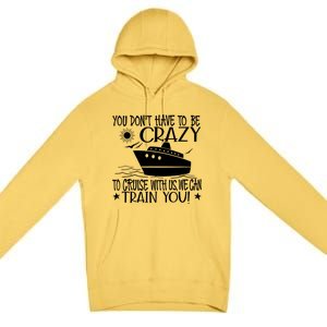 You Dont Have To Be Crazy To Cruise | Funny Trip Premium Pullover Hoodie