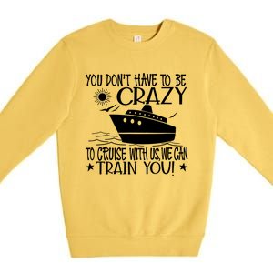 You Dont Have To Be Crazy To Cruise | Funny Trip Premium Crewneck Sweatshirt