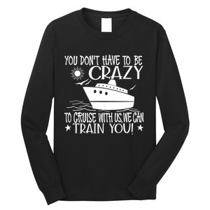 You Dont Have To Be Crazy To Cruise | Funny Trip Long Sleeve Shirt