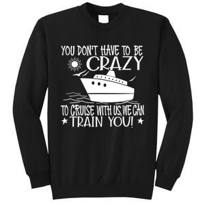 You Dont Have To Be Crazy To Cruise | Funny Trip Sweatshirt