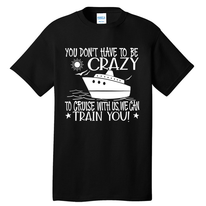 You Dont Have To Be Crazy To Cruise | Funny Trip Tall T-Shirt