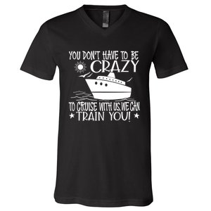 You Dont Have To Be Crazy To Cruise | Funny Trip V-Neck T-Shirt