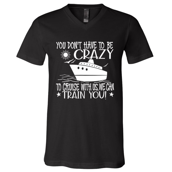 You Dont Have To Be Crazy To Cruise | Funny Trip V-Neck T-Shirt