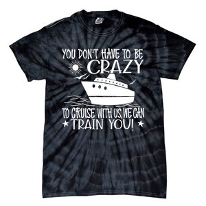 You Dont Have To Be Crazy To Cruise | Funny Trip Tie-Dye T-Shirt