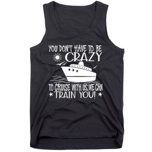 You Dont Have To Be Crazy To Cruise | Funny Trip Tank Top