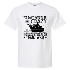 You Dont Have To Be Crazy To Cruise | Funny Trip Garment-Dyed Heavyweight T-Shirt