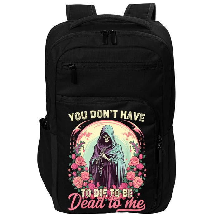 You Dont Have To Die To Be Dead To Me Sarcastic Skeleton Impact Tech Backpack