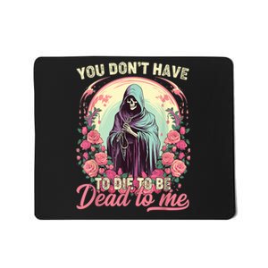 You Dont Have To Die To Be Dead To Me Sarcastic Skeleton Mousepad