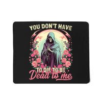 You Dont Have To Die To Be Dead To Me Sarcastic Skeleton Mousepad