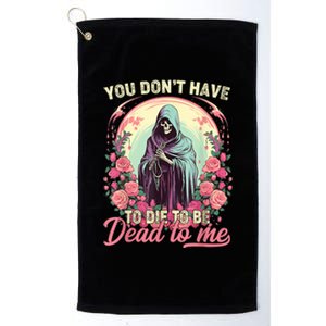 You Dont Have To Die To Be Dead To Me Sarcastic Skeleton Platinum Collection Golf Towel