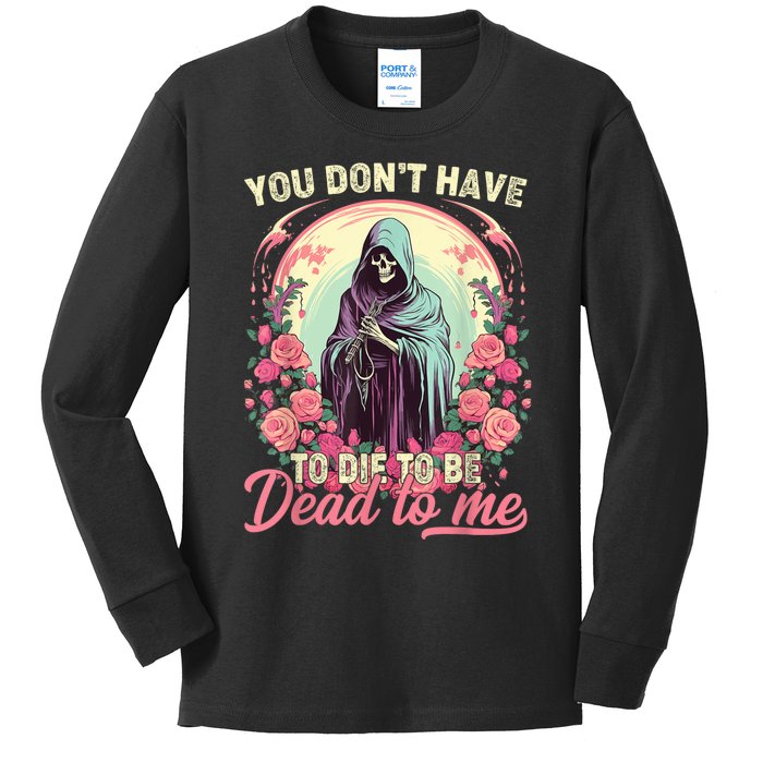 You Dont Have To Die To Be Dead To Me Sarcastic Skeleton Kids Long Sleeve Shirt