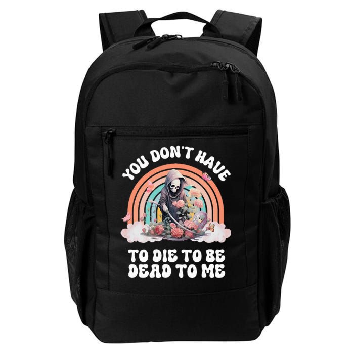 You Dont Have To Die To Be Dead To Me Sarcastic Skeleton Daily Commute Backpack