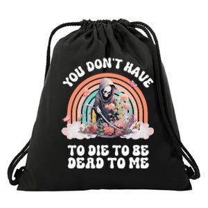 You Dont Have To Die To Be Dead To Me Sarcastic Skeleton Drawstring Bag