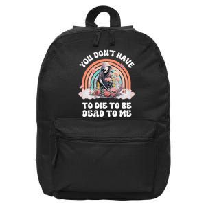 You Dont Have To Die To Be Dead To Me Sarcastic Skeleton 16 in Basic Backpack