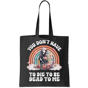 You Dont Have To Die To Be Dead To Me Sarcastic Skeleton Tote Bag