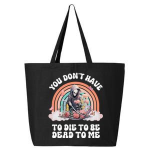 You Dont Have To Die To Be Dead To Me Sarcastic Skeleton 25L Jumbo Tote