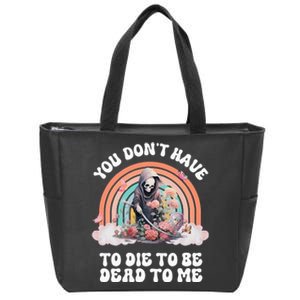 You Dont Have To Die To Be Dead To Me Sarcastic Skeleton Zip Tote Bag