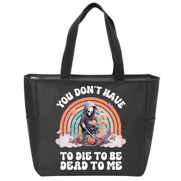 You Dont Have To Die To Be Dead To Me Sarcastic Skeleton Zip Tote Bag