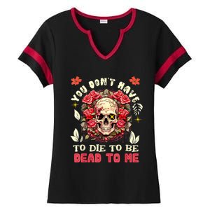 You Dont Have To Die To Be Dead To Me Sarcastic Skeleton Ladies Halftime Notch Neck Tee