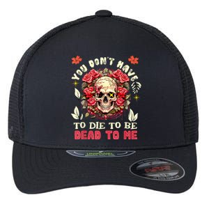 You Dont Have To Die To Be Dead To Me Sarcastic Skeleton Flexfit Unipanel Trucker Cap