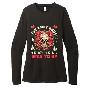 You Dont Have To Die To Be Dead To Me Sarcastic Skeleton Womens CVC Long Sleeve Shirt